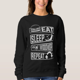 Eat Sleep Woodwork Repeat Carpenters Wood Technici Sweatshirt