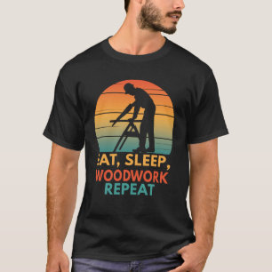 Eat Sleep Woodwork Repeat Carpentry Craftsman T-Shirt