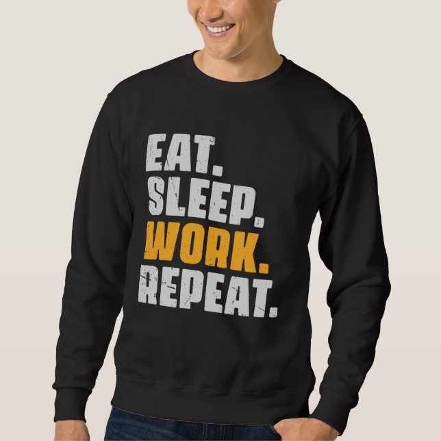 Eat Sleep Work Repeat   Working Worker Retro Vinta Sweatshirt (Front)
