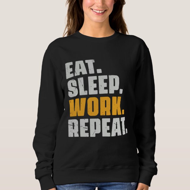 Eat Sleep Work Repeat   Working Worker Retro Vinta Sweatshirt (Front)