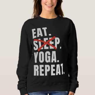 Eat Sleep Yoga Repeat Yoga Saying Sweatshirt