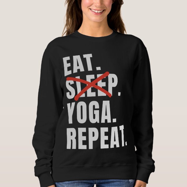 Eat Sleep Yoga Repeat Yoga Saying Sweatshirt (Front)
