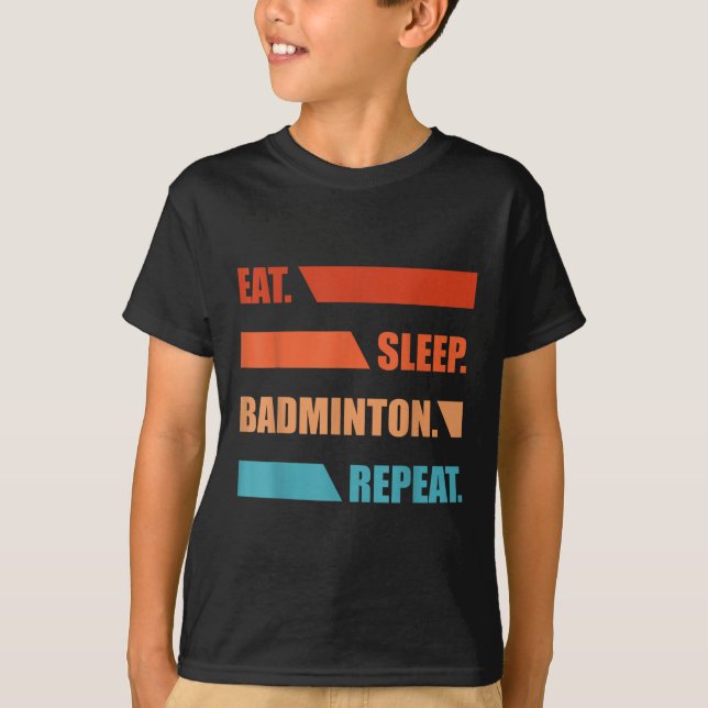 Eat Slepp Badminton Repeat  T-Shirt (Front)