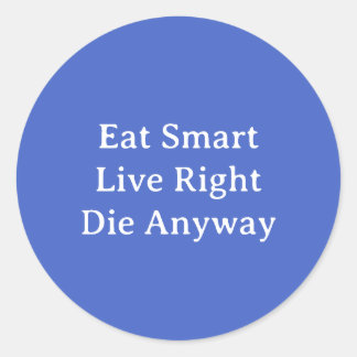 Eat Smart, Live Right, Die Anyway  Classic Round Sticker