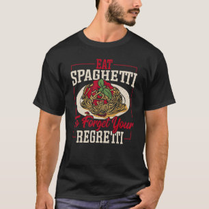 Eat Spaghetti To Forget Your Regretti Pasta Noodle T-Shirt