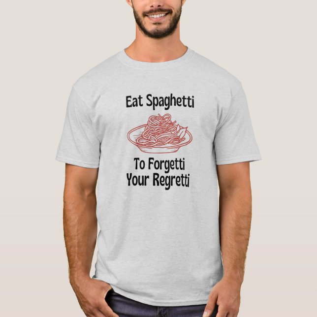 Eat spaghetti to forget your regretti T-Shirt (Front)
