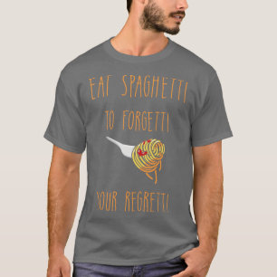 Eat Spaghetti To Forgetti Your Regretti   Italian  T-Shirt