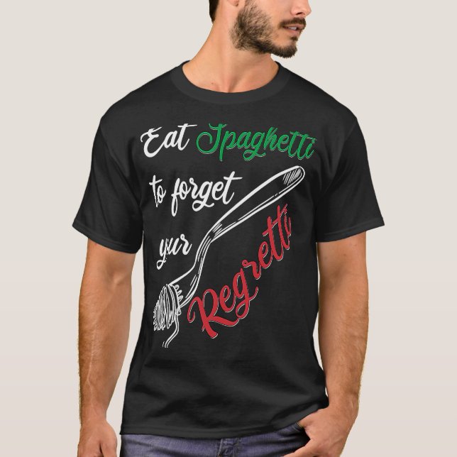 Eat Spaghetti To Forgetti Your Regretti  Pasta T-Shirt (Front)