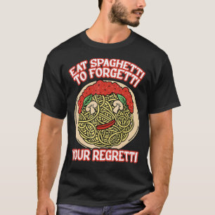 Eat Spaghetti To Forgetti Your Regretti T-Shirt