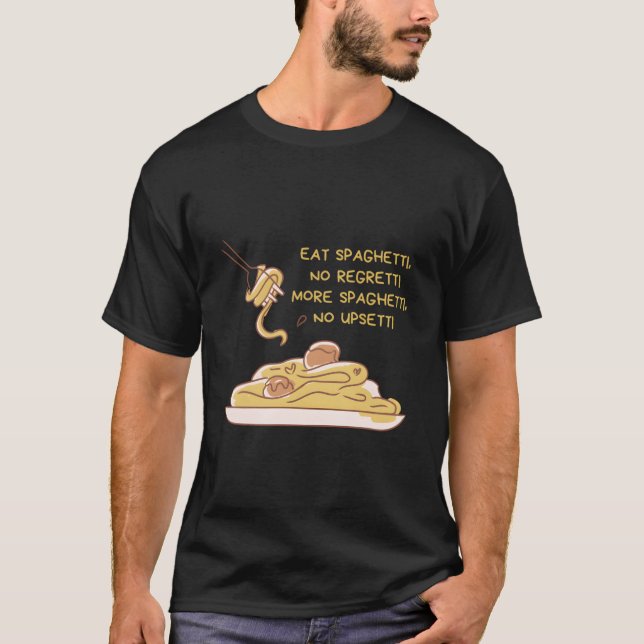 Eat Spaghettino Regretti More Spaghettino Upsetti  T-Shirt (Front)