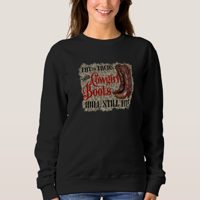 Eat Tacos Your Cowgirl Boots Will Still Fit Countr Sweatshirt (Front)