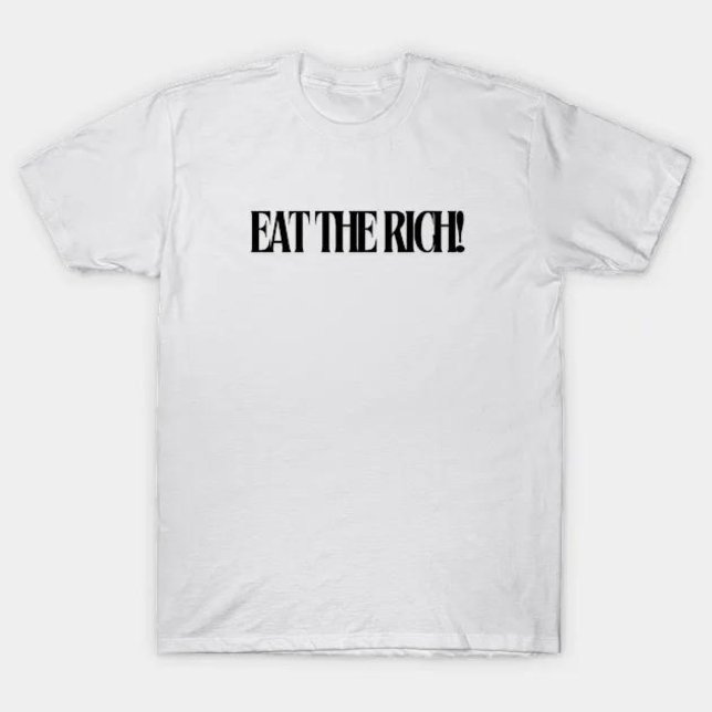 eat the rich  T-Shirt (eat the rich )