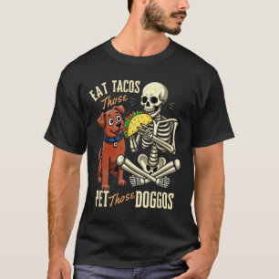 Eat Those Tacos Pet Those Doggos Funny Skeleton T-Shirt