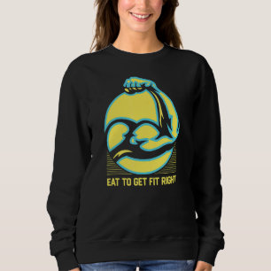Eat To Get Fit Right Fitness Motivational Quote He Sweatshirt