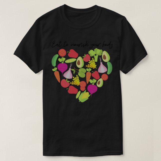 eat to nourish your body with healthy food 2 T-Shirt (Design Front)