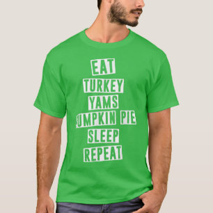 Eat Turkey Yams Pumpkin Pie Sleep Repeat Funny Tha T-Shirt