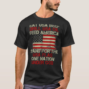 Eat Usa Beef Drill Usa Oil Feed America Stand For  T-Shirt