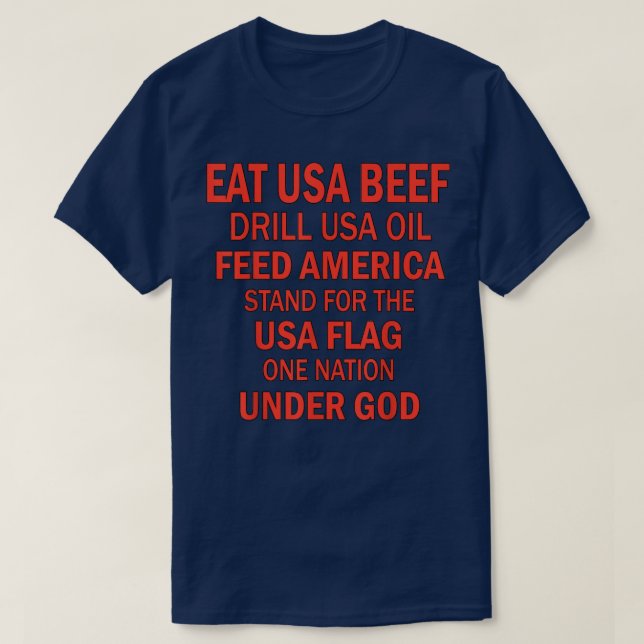 Eat Usa Beef Drill Usa Oil Feed America Stand For  T-Shirt (Design Front)