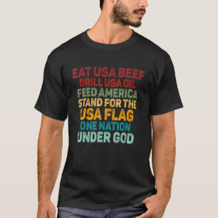 Eat Usa Beef Drill Usa Oil Feed America Stand For  T-Shirt