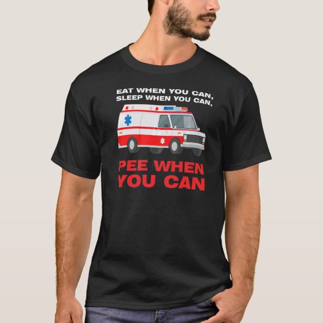 eat when you can sleep when Ambulance Paramedic T-Shirt (Front)