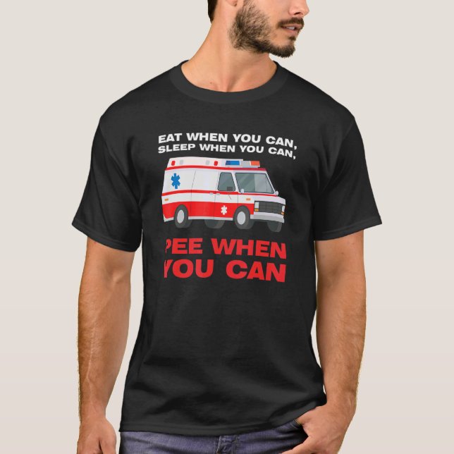 eat when you can  sleep when Ambulance Paramedic T-Shirt (Front)