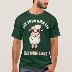 Eat Your Own Leg Leave Me Alone  T-Shirt