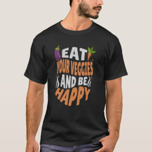 Eat your veggies and be happy  vegetarian vegan T-Shirt