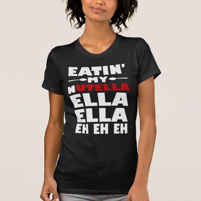 Eatin' My Nutella Ella Ella Eh Eh Eh T-Shirt (Front)