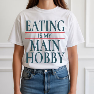 Eating Hobby Shirt, Funny Gift for Food Lovers T-Shirt