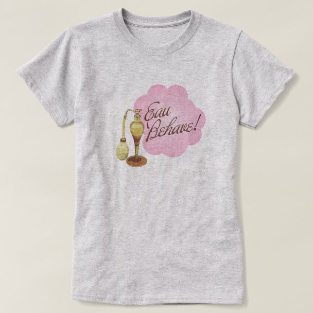 Eau Behave! Funny Word Pun T-Shirt (Design Front)