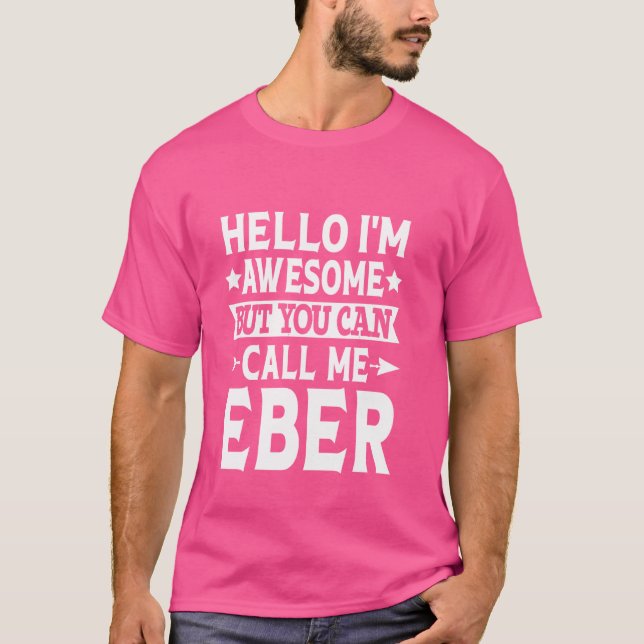 Eber Funny First Name Hello I'm Awesome Call Me Eb T-Shirt (Front)