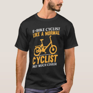 eBike E bike Cyclist Like A Normal Cyclist Only Mu T-Shirt