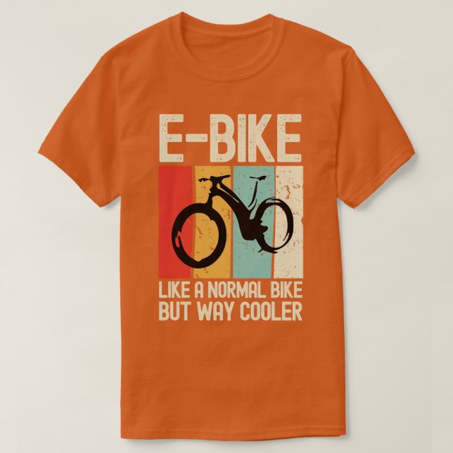 EBike Like a Normal Bike But Way Cooler Electric B T-Shirt (Design Front)