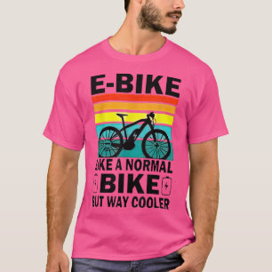 EBike Like A Normal Bike But Way Cooler  T-Shirt