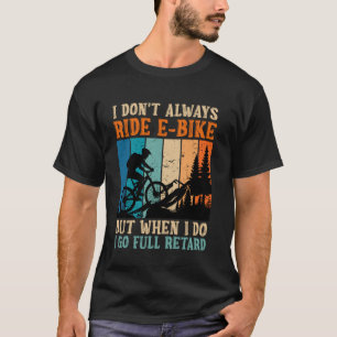 EBike Rider I DON'T ALWAYS RIDE E-BIKE Funny Elect T-Shirt