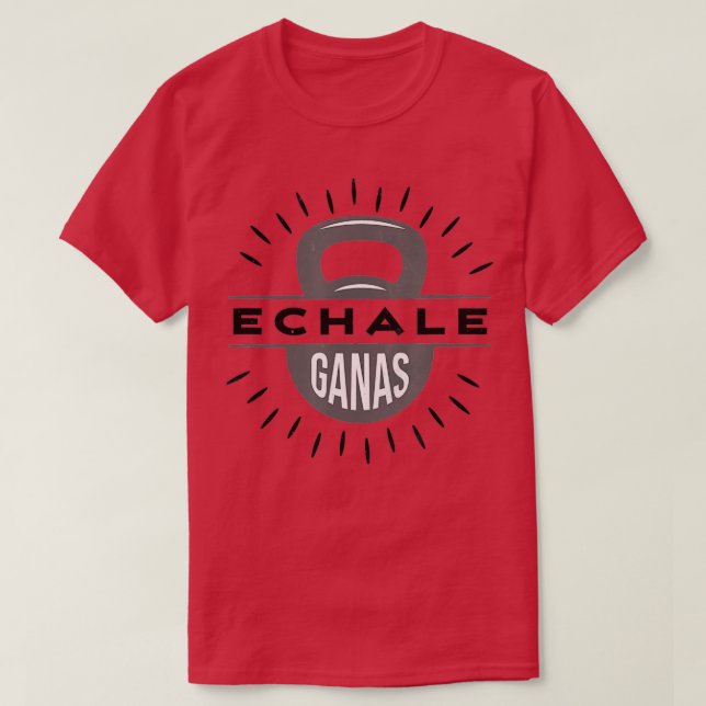 Echale Ganas kettlebell gym exercise weightlifting T-Shirt (Design Front)