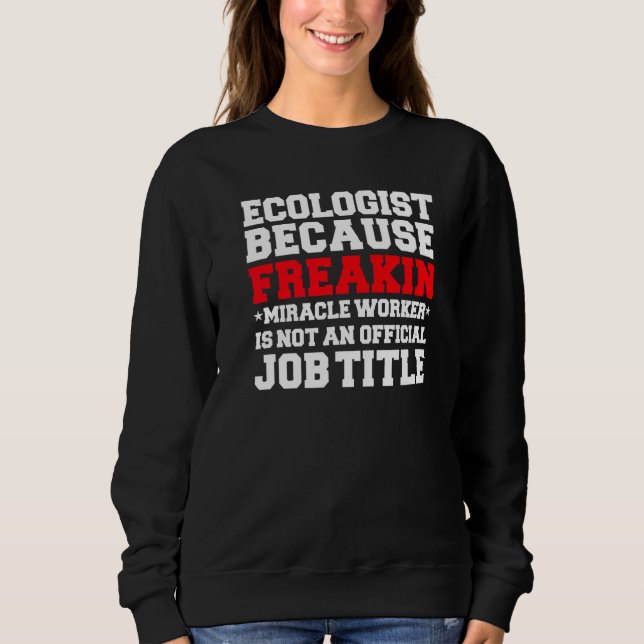 Ecologist Miracle Worker  Ecology Student Graduate Sweatshirt (Front)