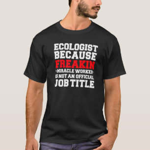 Ecologist Miracle Worker Ecology Student Graduate T-Shirt