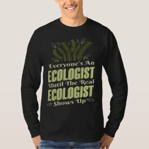 Ecologist Until Real Ecologist Shows Environment E T-Shirt