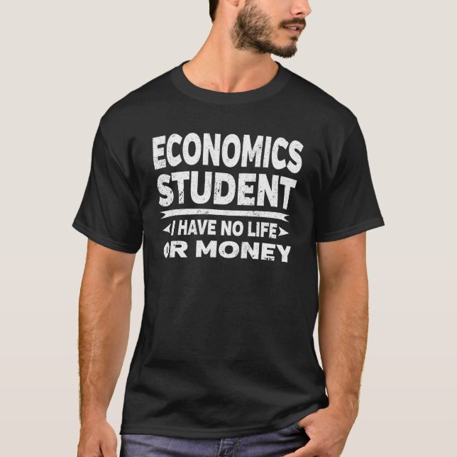 Economics College Student No Life Or Money T-Shirt (Front)