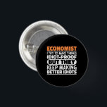 Economist I Try To Make Things Funny Sayings  3 Cm Round Badge<br><div class="desc">Funny Economist Sayings "Economist I Try To Make Things Idiot Proof But They Keep Making Better Idiots". Grab this Funny Economist design as a funny gifts for an awesome mum,  dad or friend.</div>