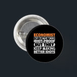 Economist I Try To Make Things Funny Sayings  3 Cm Round Badge<br><div class="desc">Funny Economist Sayings "Economist I Try To Make Things Idiot Proof But They Keep Making Better Idiots". Grab this Funny Economist design as a funny gifts for an awesome mum,  dad or friend.</div>