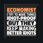 Economist I Try To Make Things Funny Sayings  Magnet<br><div class="desc">Funny Economist Sayings "Economist I Try To Make Things Idiot Proof But They Keep Making Better Idiots". Grab this Funny Economist design as a funny gifts for an awesome mum,  dad or friend.</div>