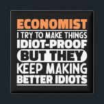 Economist I Try To Make Things Funny Sayings  Magnet<br><div class="desc">Funny Economist Sayings "Economist I Try To Make Things Idiot Proof But They Keep Making Better Idiots". Grab this Funny Economist design as a funny gifts for an awesome mum,  dad or friend.</div>
