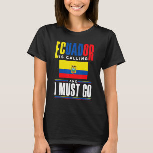 Ecuador Ecuadorian Ecuador Is Calling And I Must G T-Shirt