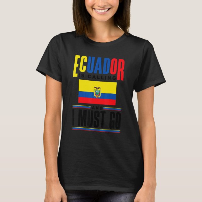 Ecuador Ecuadorian Ecuador Is Calling And I Must G T-Shirt (Front)