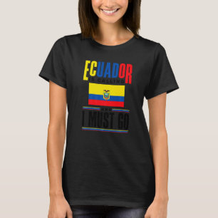 Ecuador Ecuadorian Ecuador Is Calling And I Must G T-Shirt