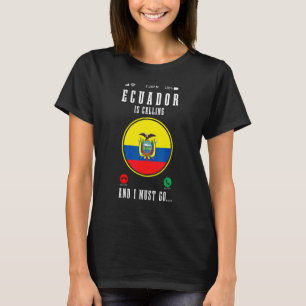 Ecuador Is Calling And I Must Go Ecuadorian Flag T-Shirt