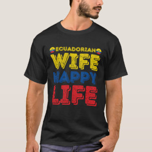 Ecuadorian Wife Happy Life Ecuadorian Wife T-Shirt