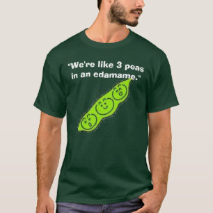edamame, "We're like 3 peas in an edamame." T-Shirt